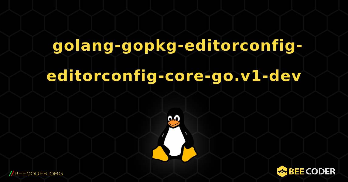 如何安装 golang-gopkg-editorconfig-editorconfig-core-go.v1-dev . Linux