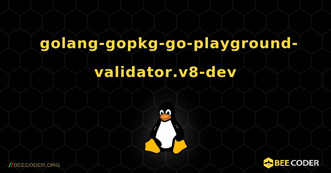 如何安装 golang-gopkg-go-playground-validator.v8-dev . Linux