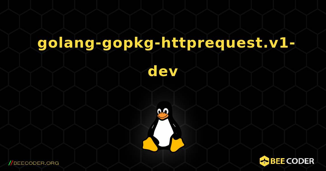 如何安装 golang-gopkg-httprequest.v1-dev . Linux