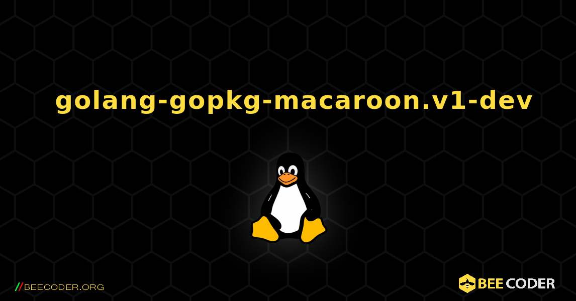 如何安装 golang-gopkg-macaroon.v1-dev . Linux
