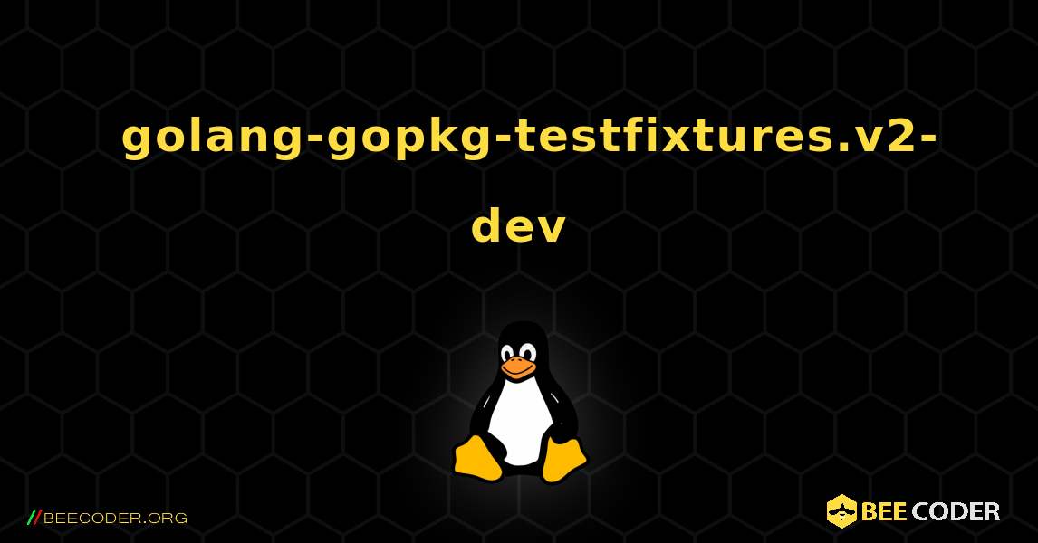 如何安装 golang-gopkg-testfixtures.v2-dev . Linux