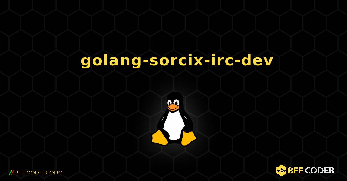 如何安装 golang-sorcix-irc-dev . Linux
