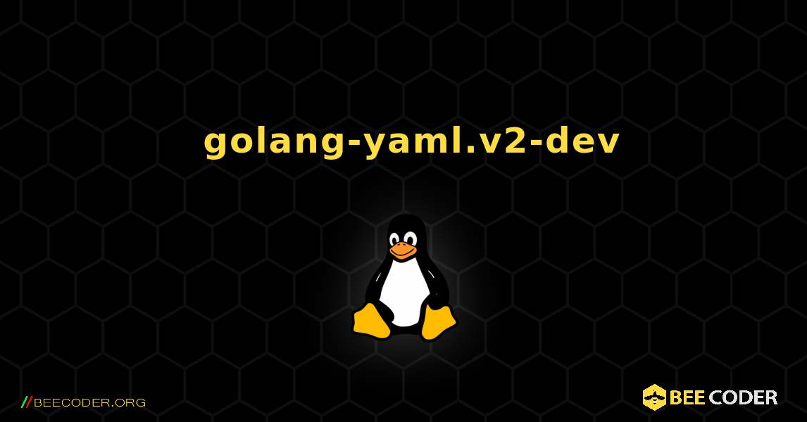 如何安装 golang-yaml.v2-dev . Linux