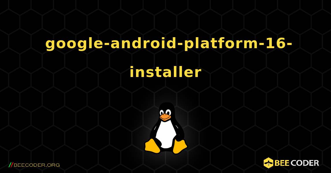 如何安装 google-android-platform-16-installer . Linux