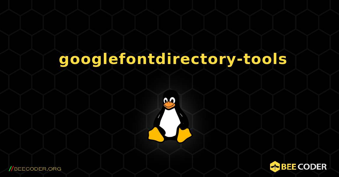 如何安装 googlefontdirectory-tools . Linux