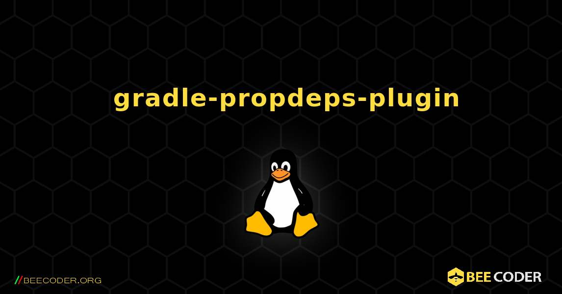 如何安装 gradle-propdeps-plugin . Linux