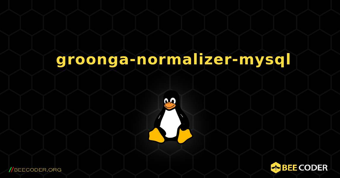 如何安装 groonga-normalizer-mysql . Linux