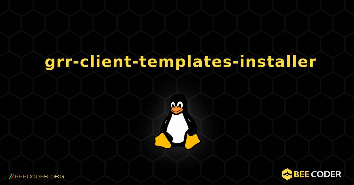 如何安装 grr-client-templates-installer . Linux