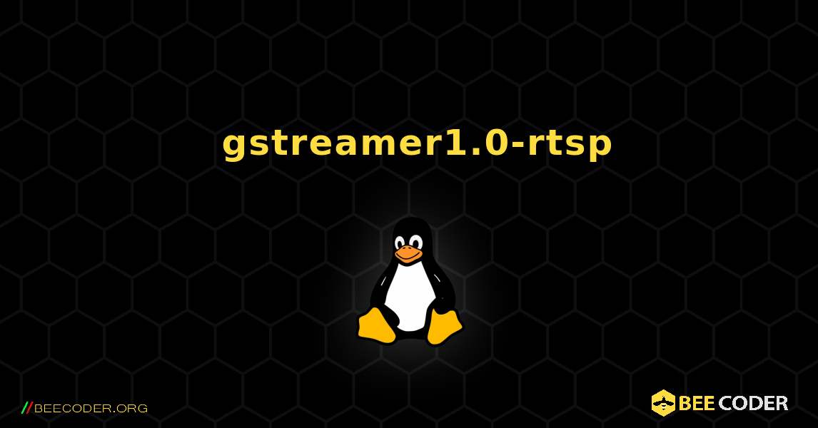 如何安装 gstreamer1.0-rtsp . Linux