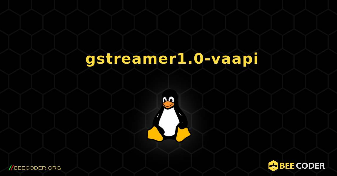如何安装 gstreamer1.0-vaapi . Linux