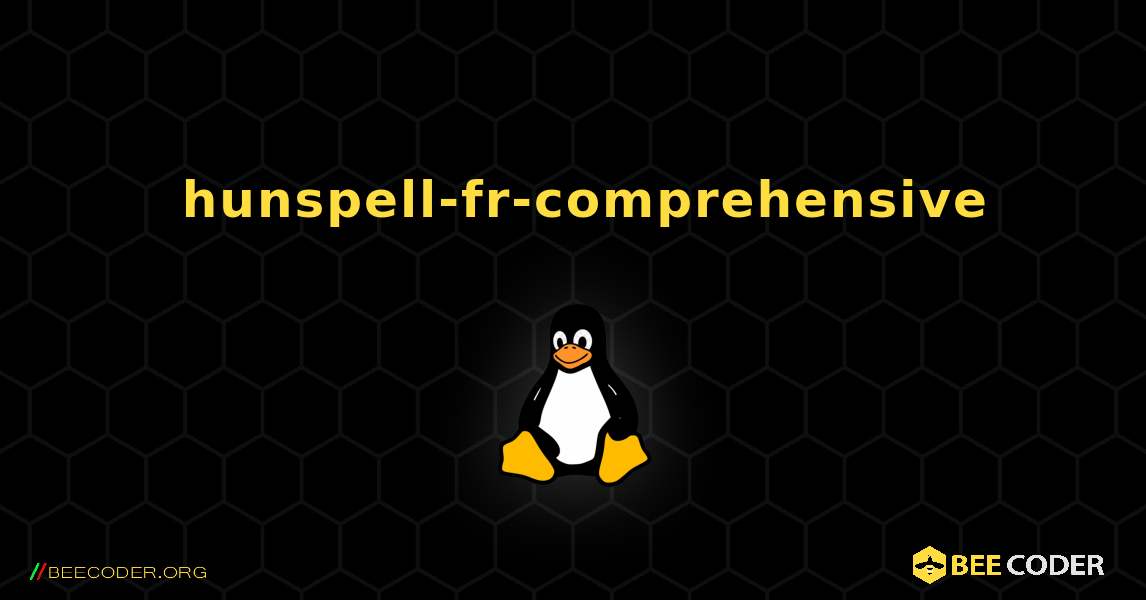 如何安装 hunspell-fr-comprehensive . Linux