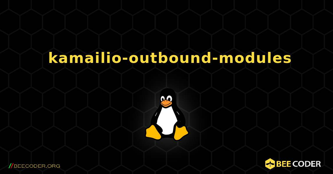 如何安装 kamailio-outbound-modules . Linux