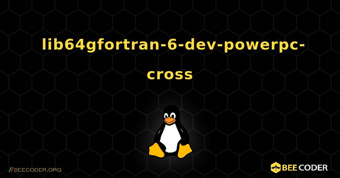 如何安装 lib64gfortran-6-dev-powerpc-cross . Linux