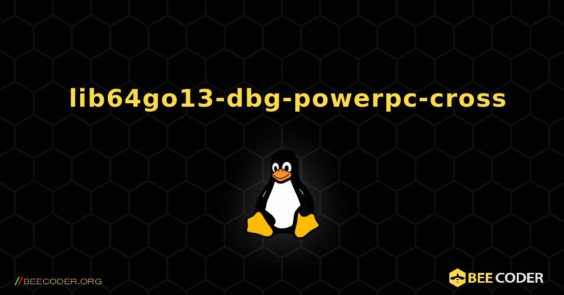 如何安装 lib64go13-dbg-powerpc-cross . Linux