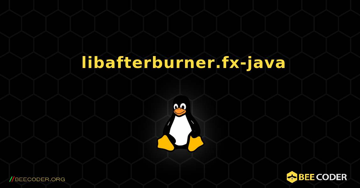 如何安装 libafterburner.fx-java . Linux