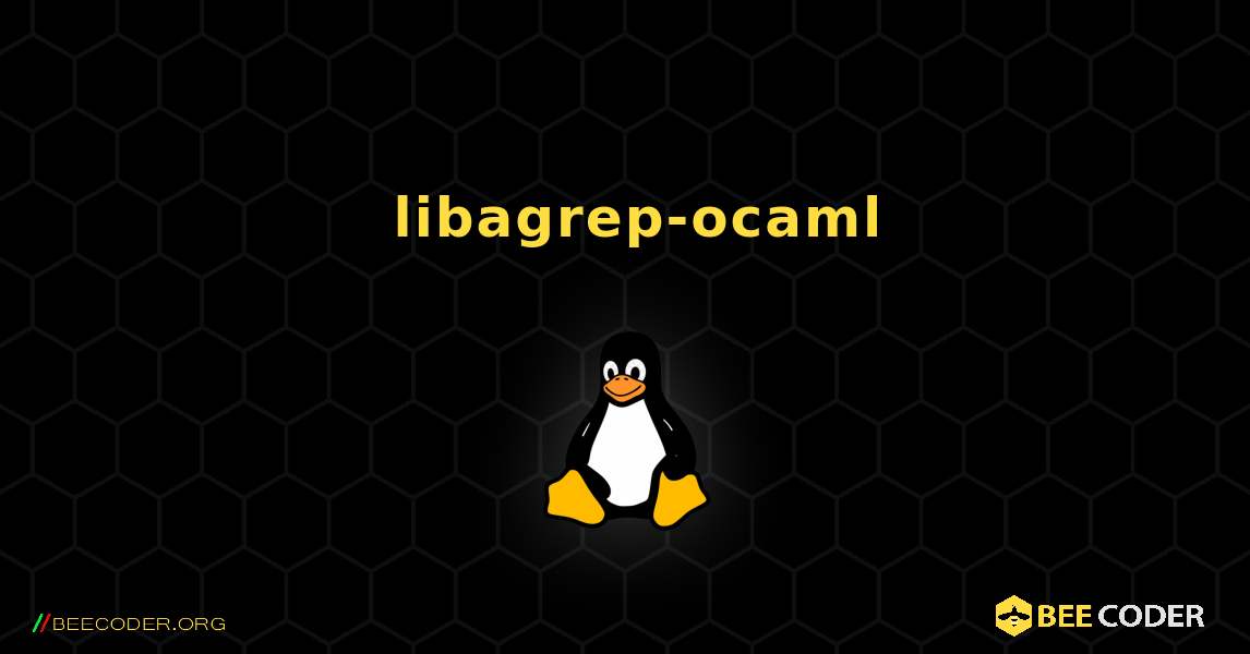 如何安装 libagrep-ocaml . Linux