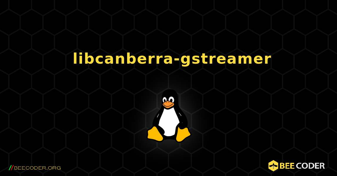 如何安装 libcanberra-gstreamer . Linux