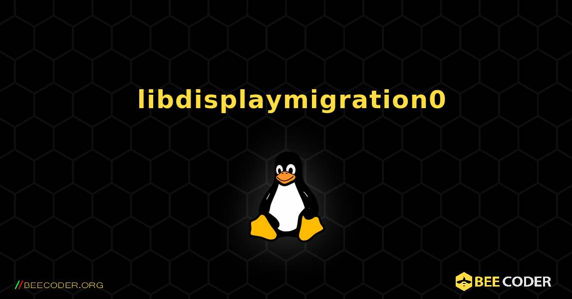 如何安装 libdisplaymigration0 . Linux