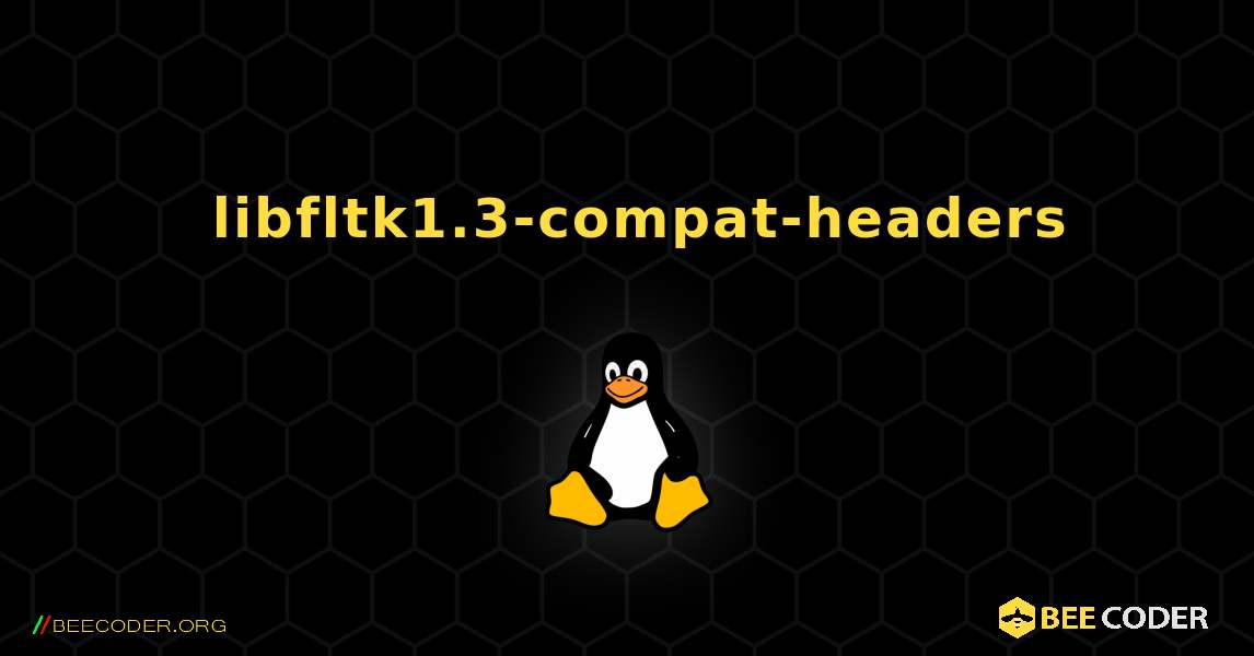 如何安装 libfltk1.3-compat-headers . Linux