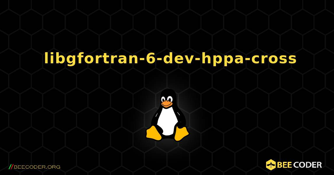 如何安装 libgfortran-6-dev-hppa-cross . Linux