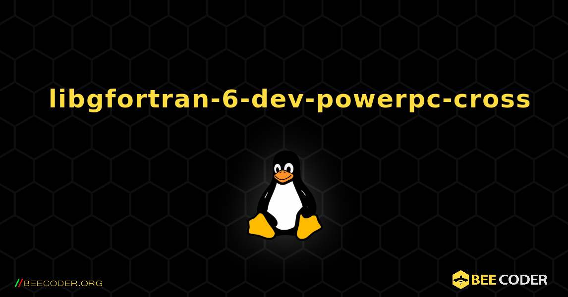 如何安装 libgfortran-6-dev-powerpc-cross . Linux