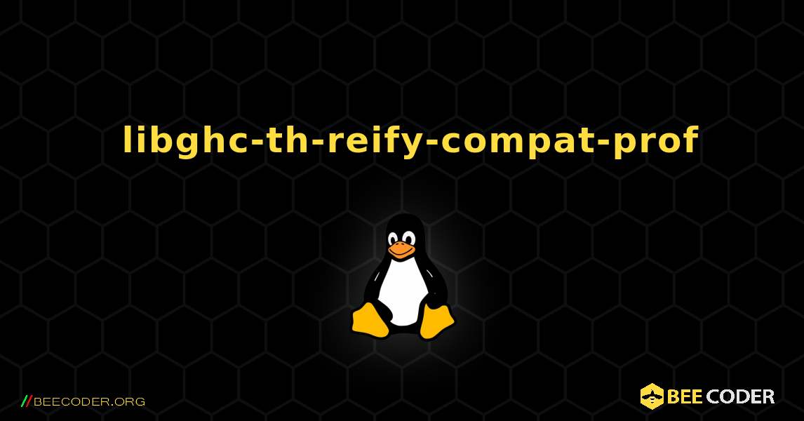 如何安装 libghc-th-reify-compat-prof . Linux