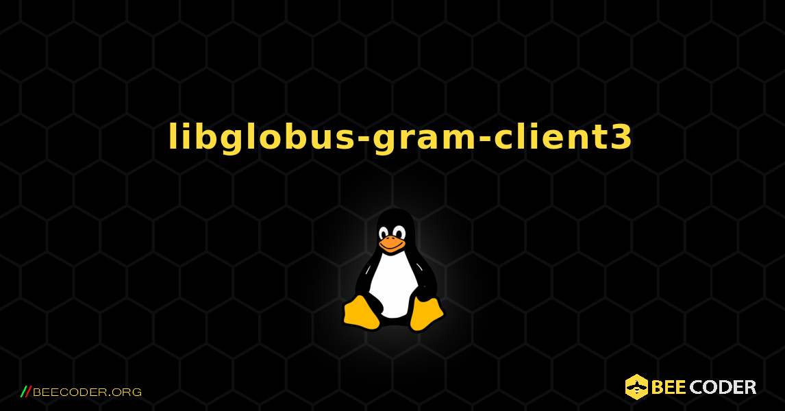 如何安装 libglobus-gram-client3 . Linux
