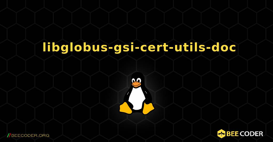 如何安装 libglobus-gsi-cert-utils-doc . Linux