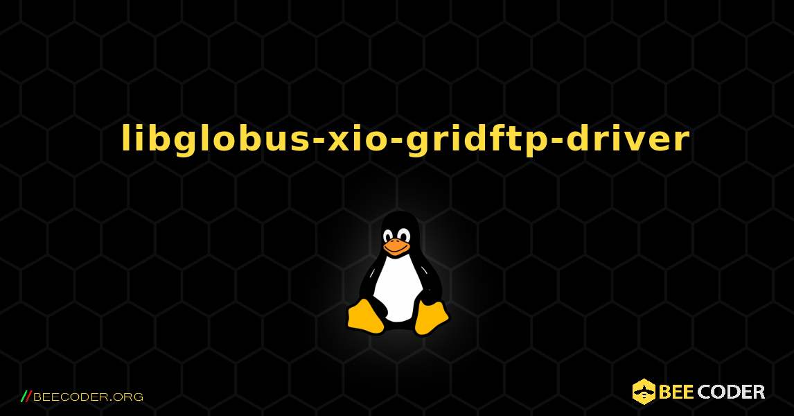 如何安装 libglobus-xio-gridftp-driver . Linux