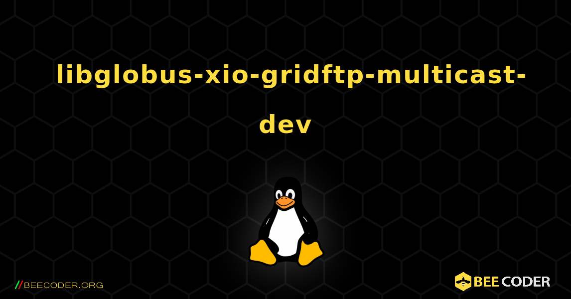 如何安装 libglobus-xio-gridftp-multicast-dev . Linux