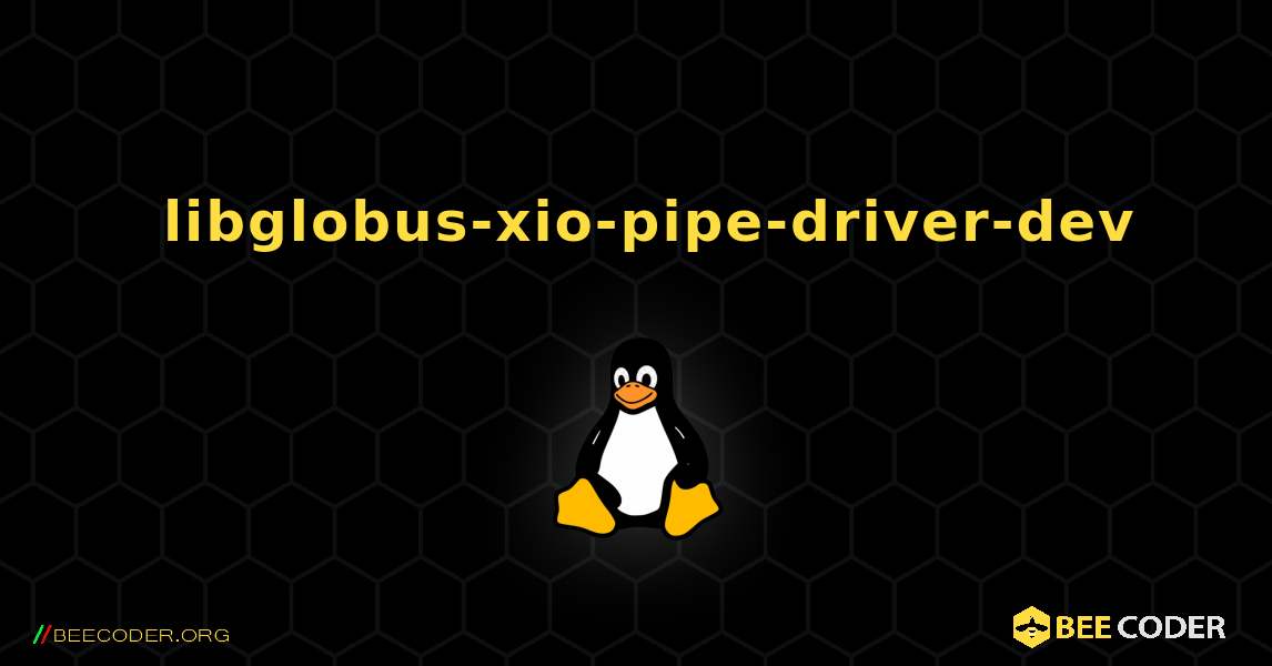 如何安装 libglobus-xio-pipe-driver-dev . Linux