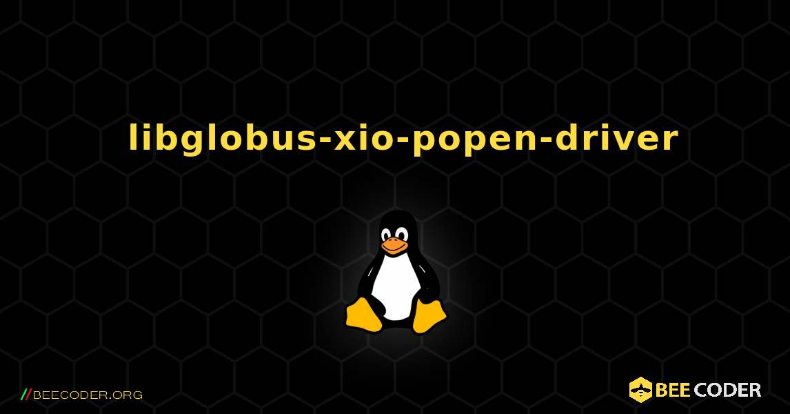 如何安装 libglobus-xio-popen-driver . Linux