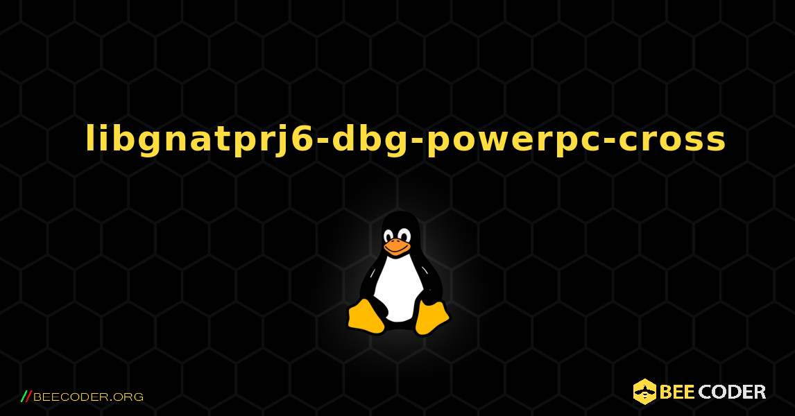 如何安装 libgnatprj6-dbg-powerpc-cross . Linux