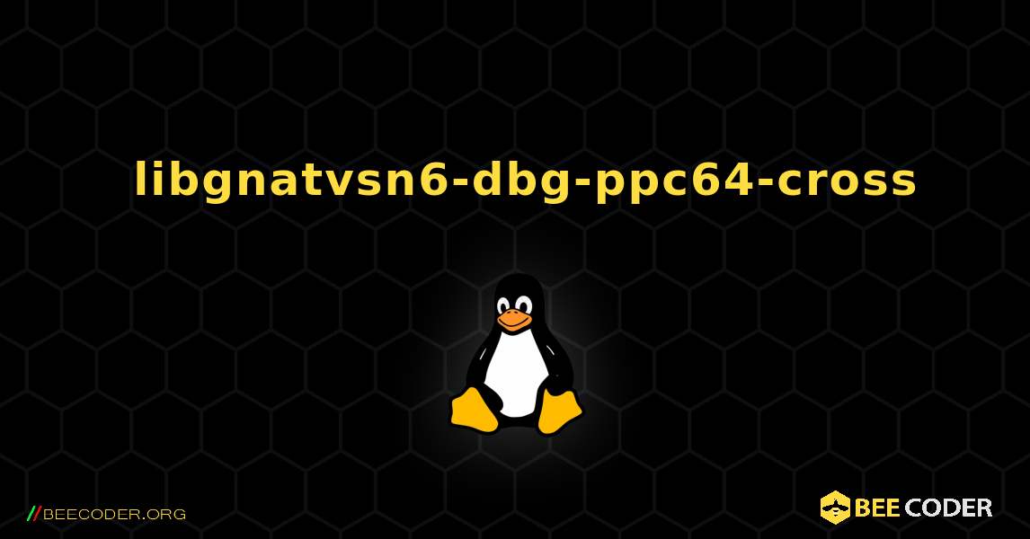 如何安装 libgnatvsn6-dbg-ppc64-cross . Linux