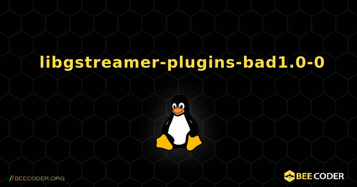 如何安装 libgstreamer-plugins-bad1.0-0 . Linux