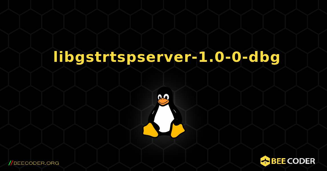 如何安装 libgstrtspserver-1.0-0-dbg . Linux