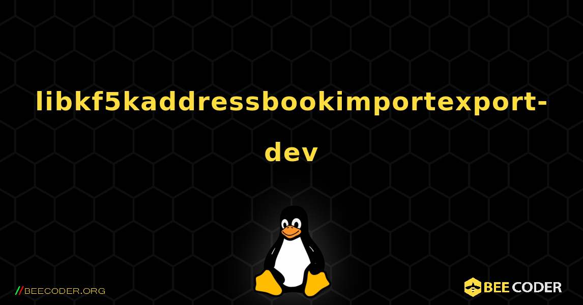 如何安装 libkf5kaddressbookimportexport-dev . Linux
