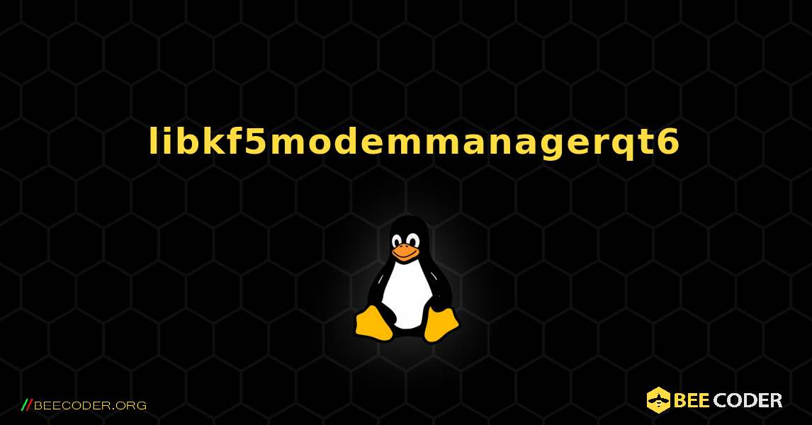 如何安装 libkf5modemmanagerqt6 . Linux