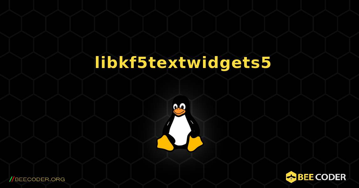 如何安装 libkf5textwidgets5 . Linux