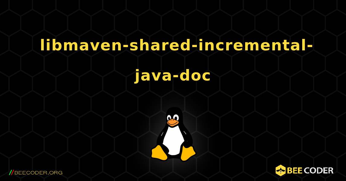 如何安装 libmaven-shared-incremental-java-doc . Linux