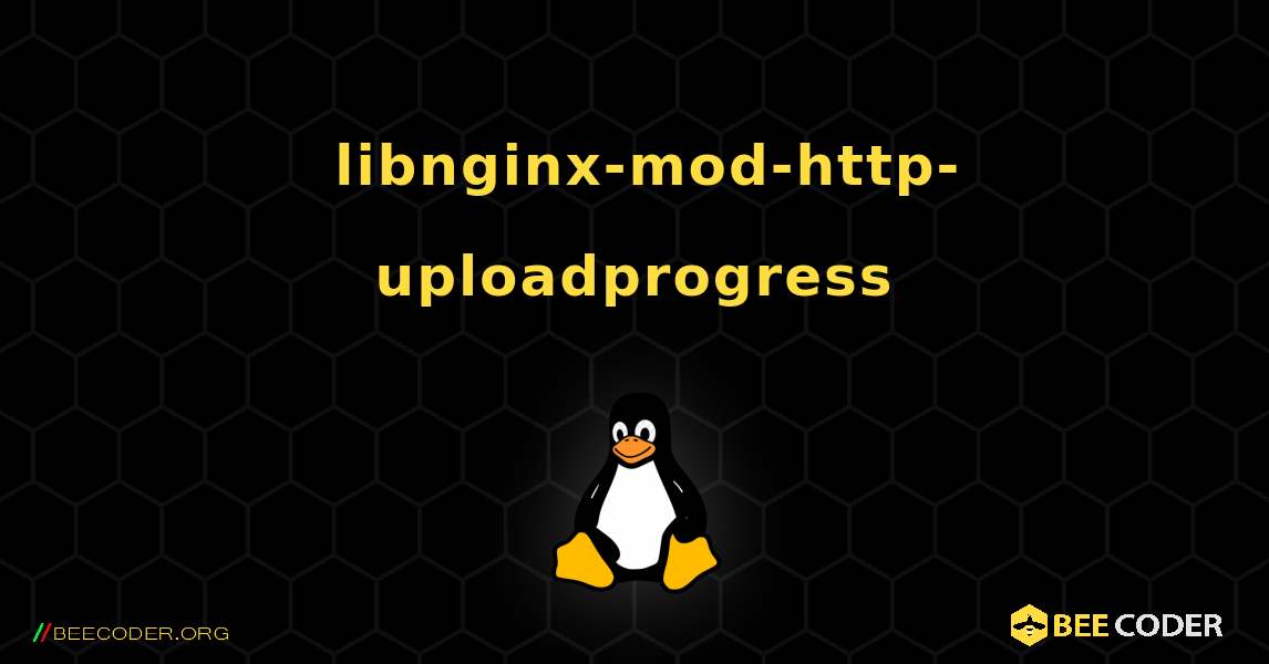 如何安装 libnginx-mod-http-uploadprogress . Linux