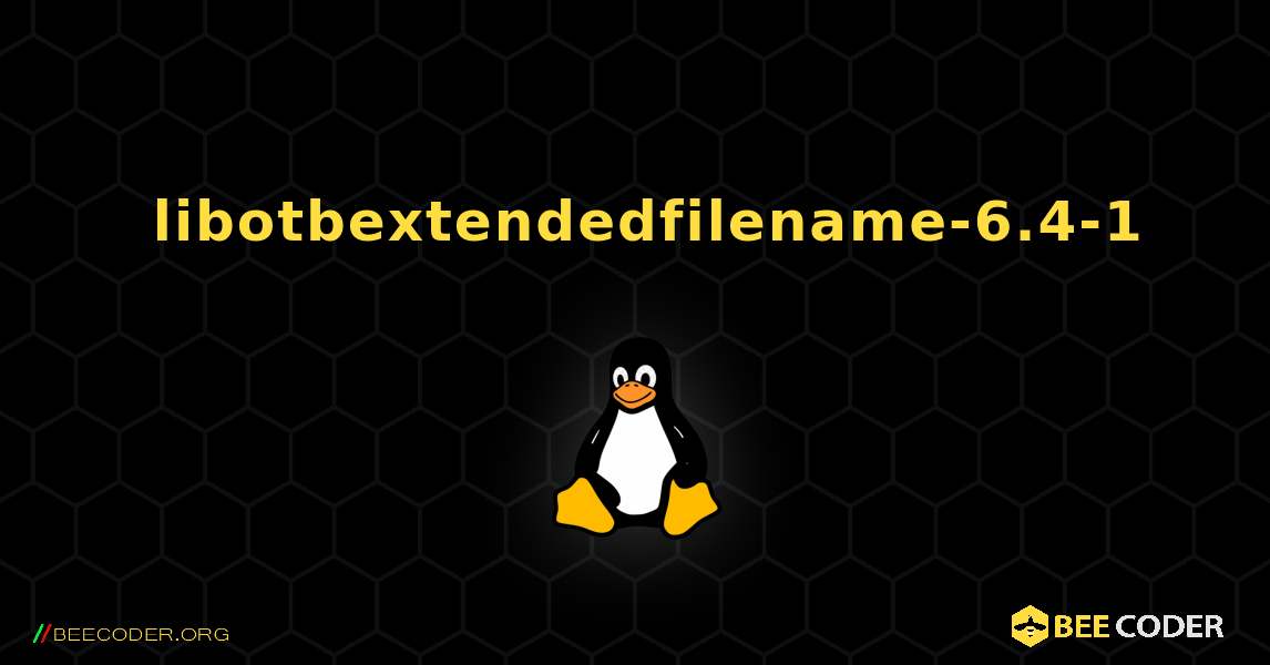 如何安装 libotbextendedfilename-6.4-1 . Linux