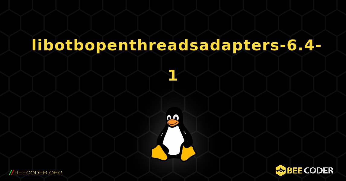 如何安装 libotbopenthreadsadapters-6.4-1 . Linux