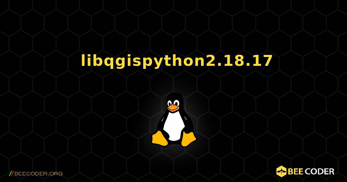 如何安装 libqgispython2.18.17 . Linux