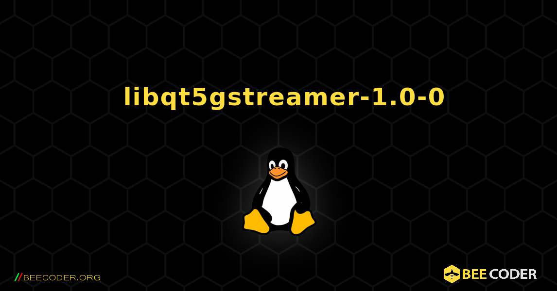 如何安装 libqt5gstreamer-1.0-0 . Linux