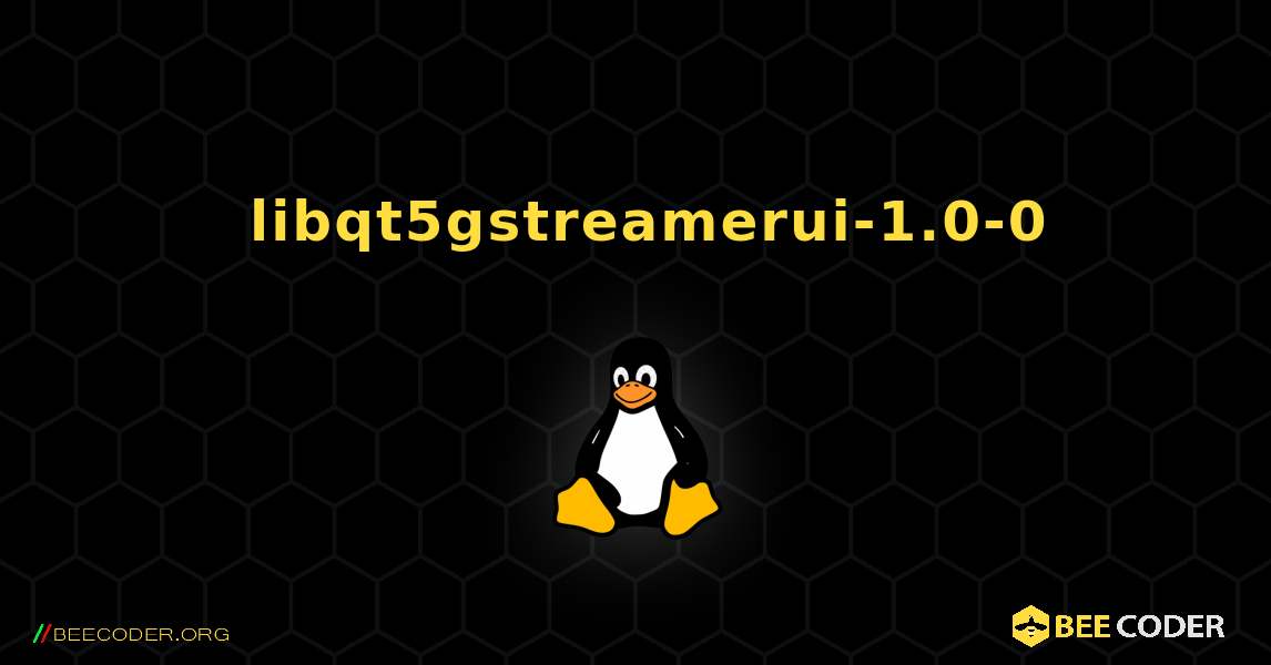 如何安装 libqt5gstreamerui-1.0-0 . Linux