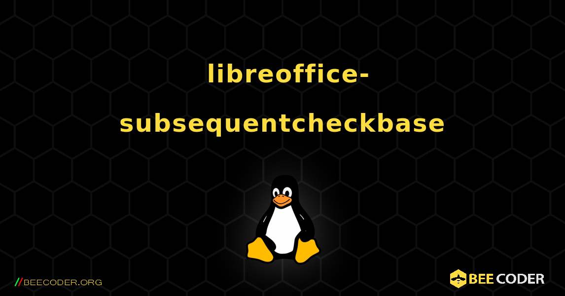 如何安装 libreoffice-subsequentcheckbase . Linux