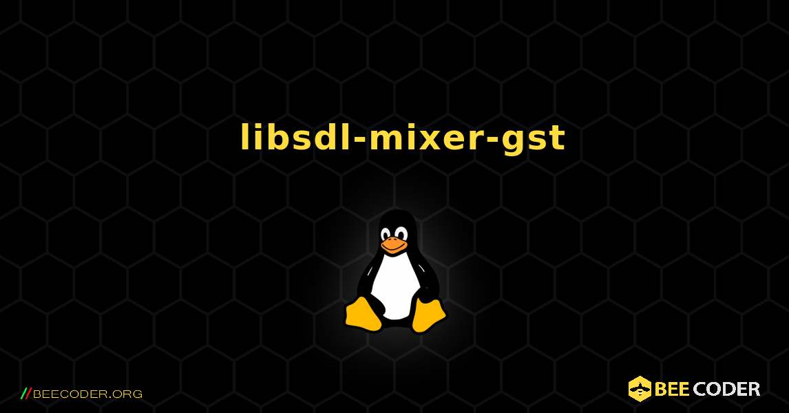 如何安装 libsdl-mixer-gst . Linux