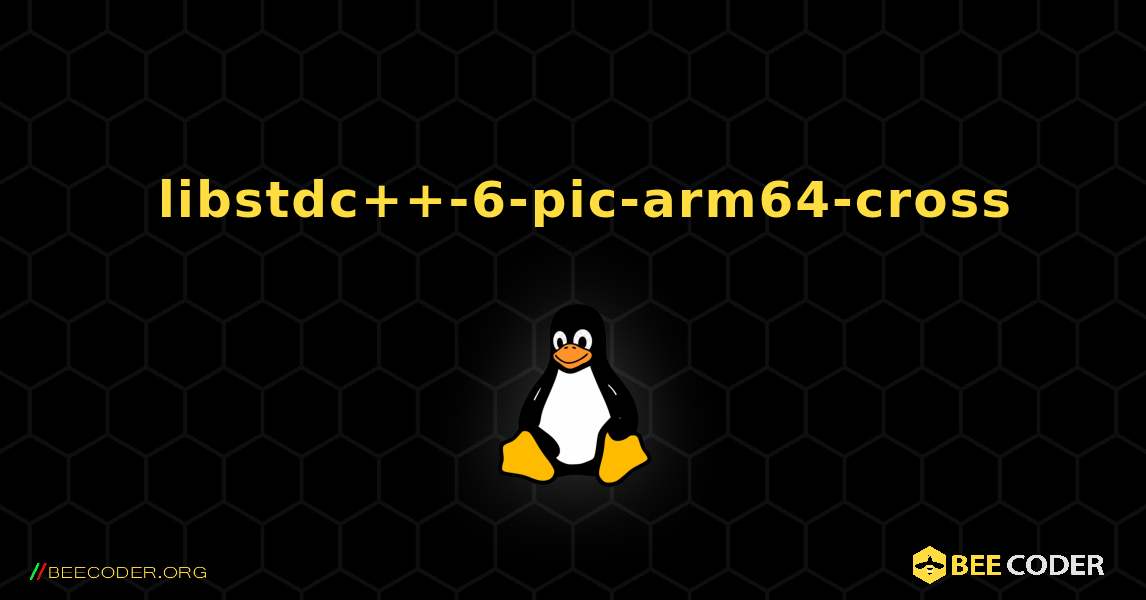 如何安装 libstdc++-6-pic-arm64-cross . Linux