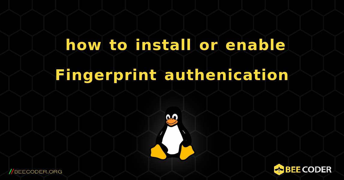 如何安装 how to install or enable Fingerprint authenication. Linux
